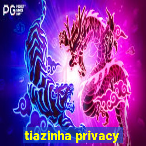 tiazinha privacy